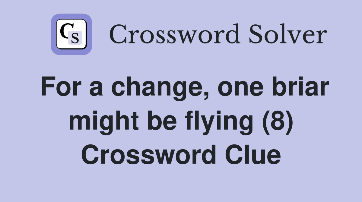 For a change, one briar might be flying (8) Crossword Clue
