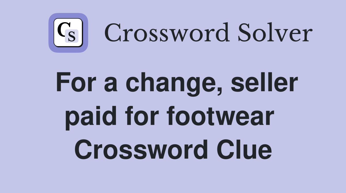 For a change, seller paid for footwear  Crossword Clue