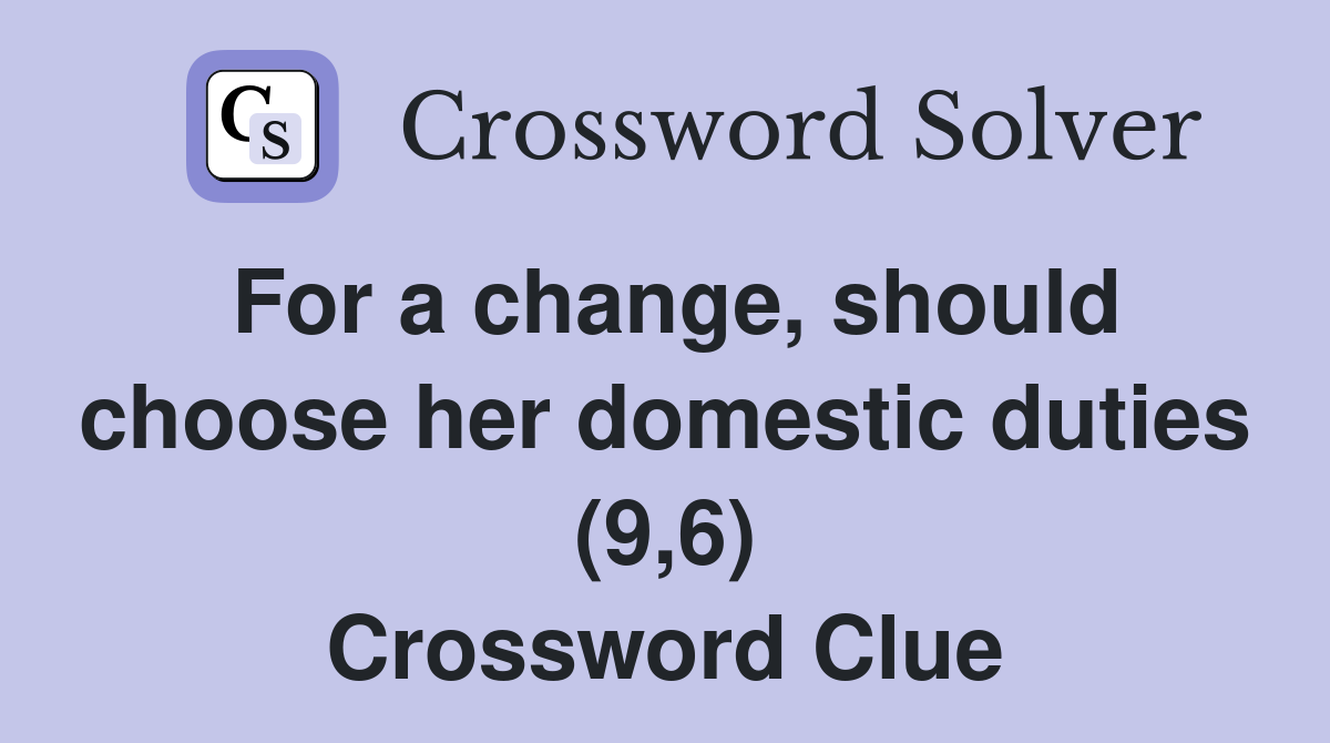 For a change, should choose her domestic duties (9,6) Crossword Clue