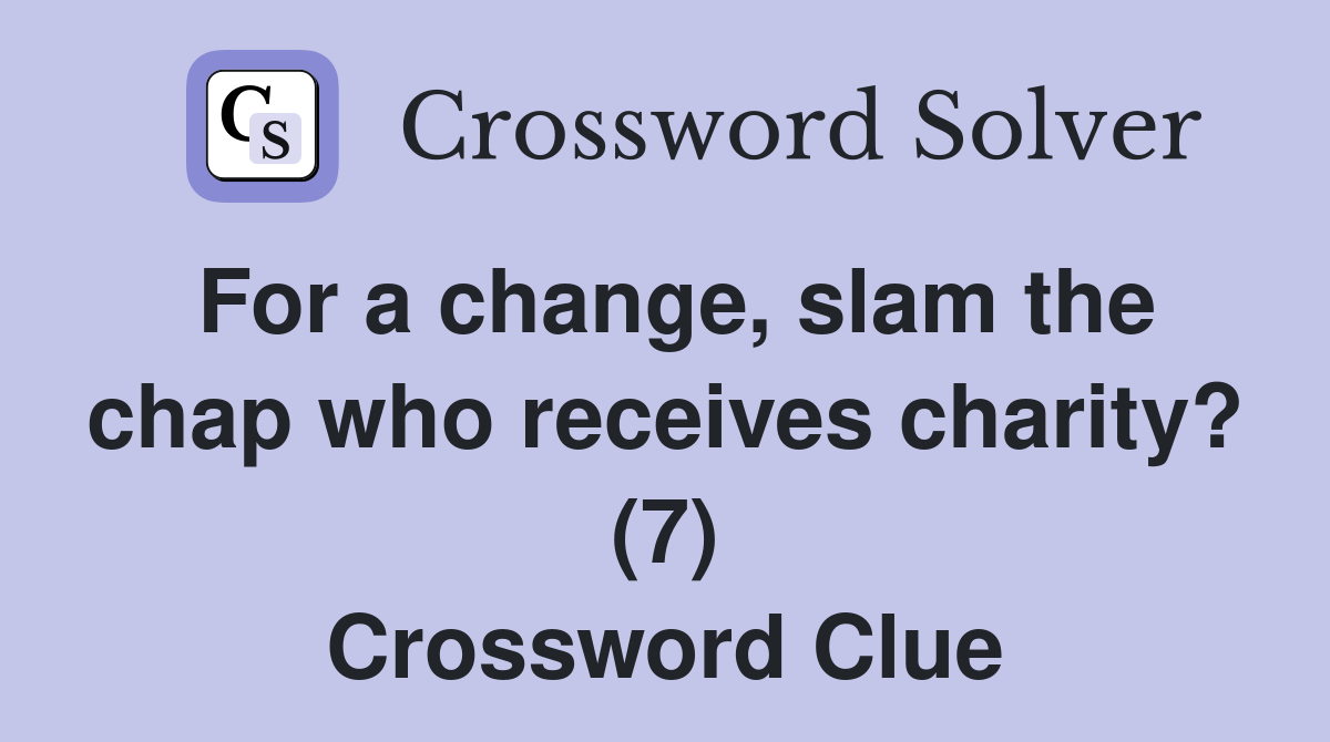 For a change, slam the chap who receives charity? (7) Crossword Clue