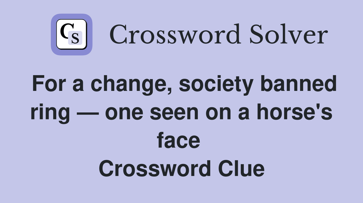 For a change, society banned ring — one seen on a horse's face  Crossword Clue