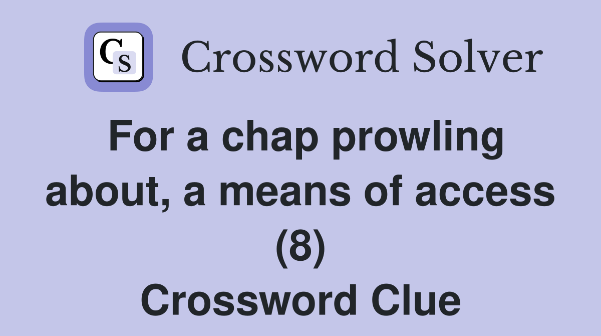 For a chap prowling about, a means of access (8) Crossword Clue