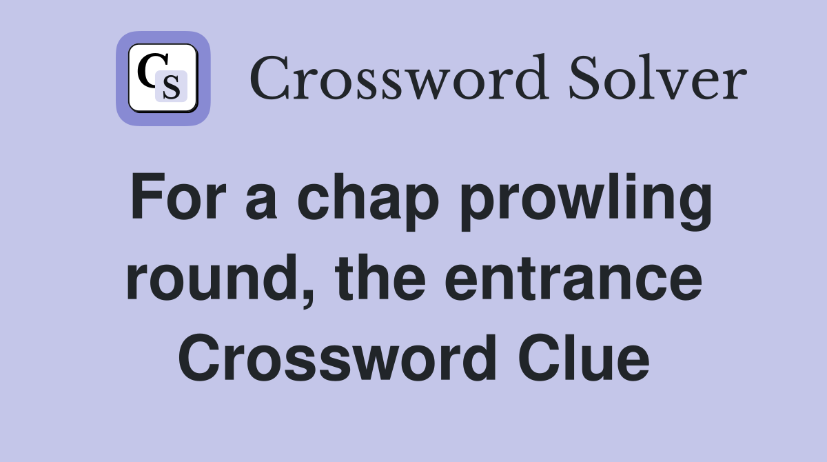 For a chap prowling round, the entrance Crossword Clue