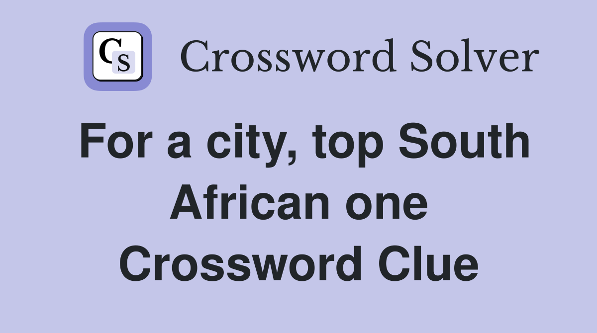 For a city, top South African one Crossword Clue