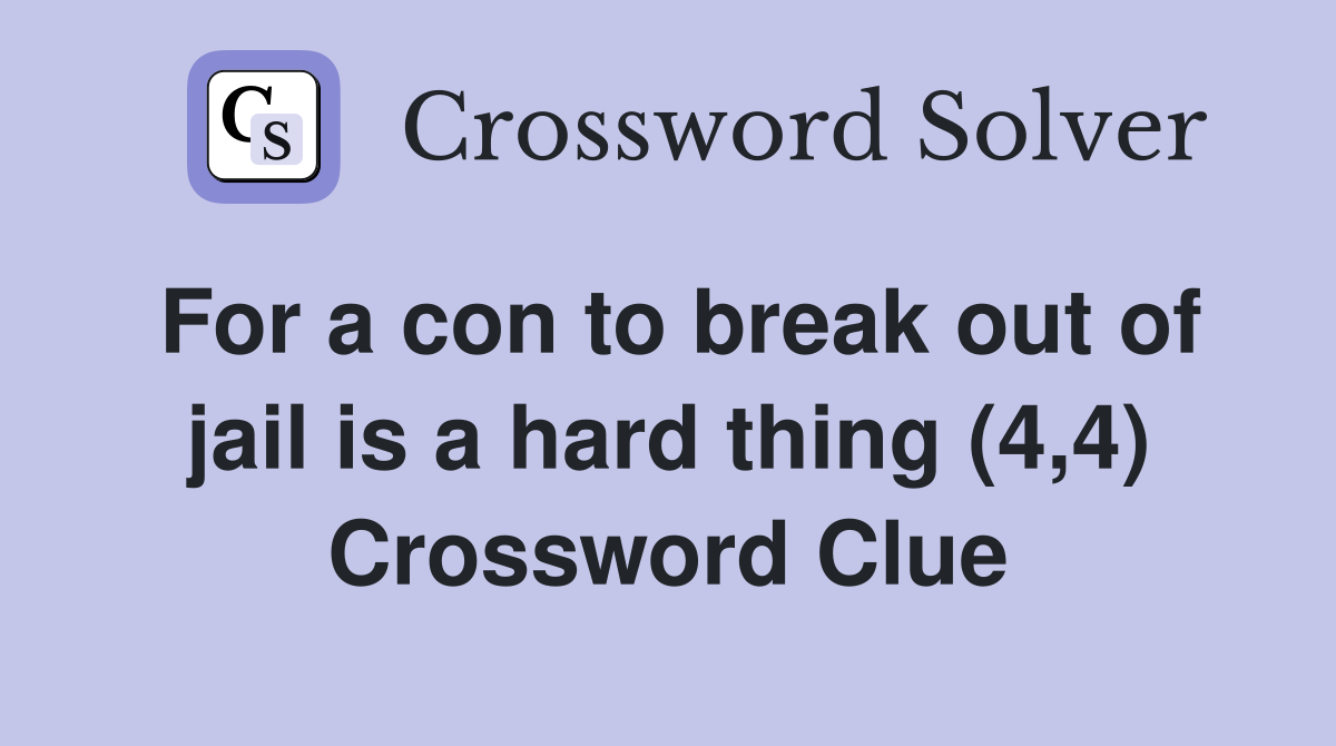 For a con to break out of jail is a hard thing (4,4) Crossword Clue