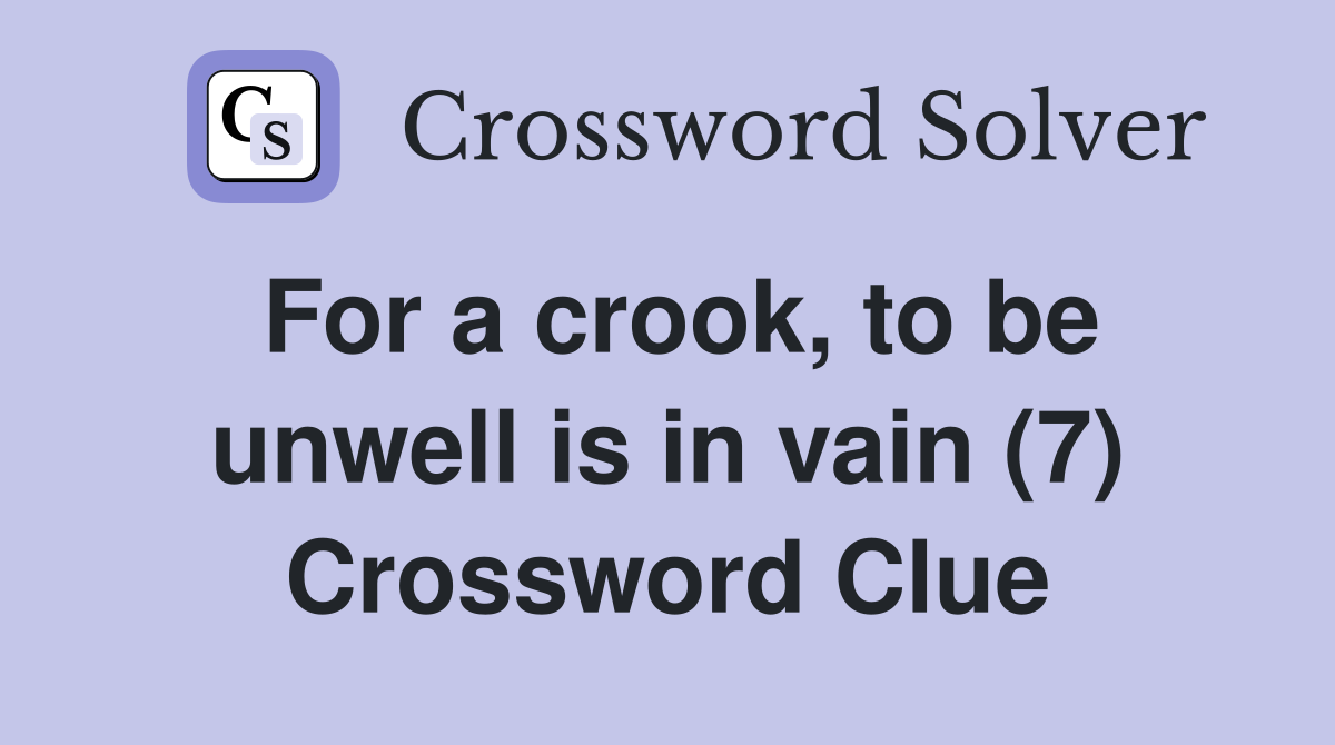 For a crook, to be unwell is in vain (7) Crossword Clue
