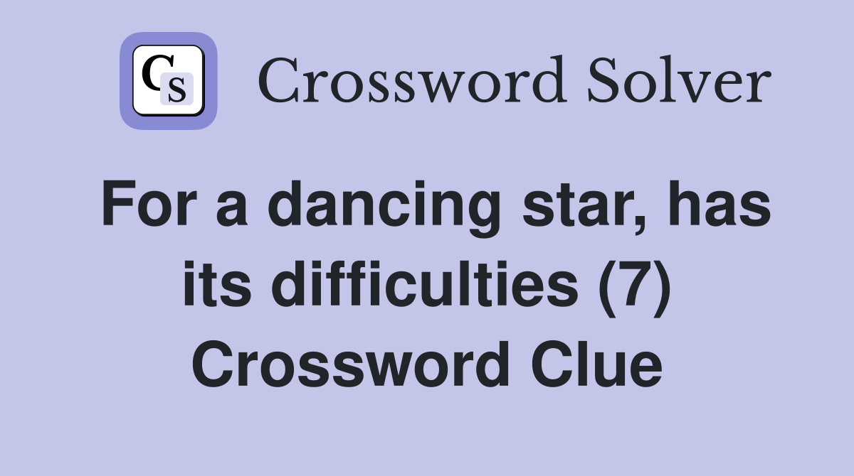 For a dancing star, has its difficulties (7) Crossword Clue