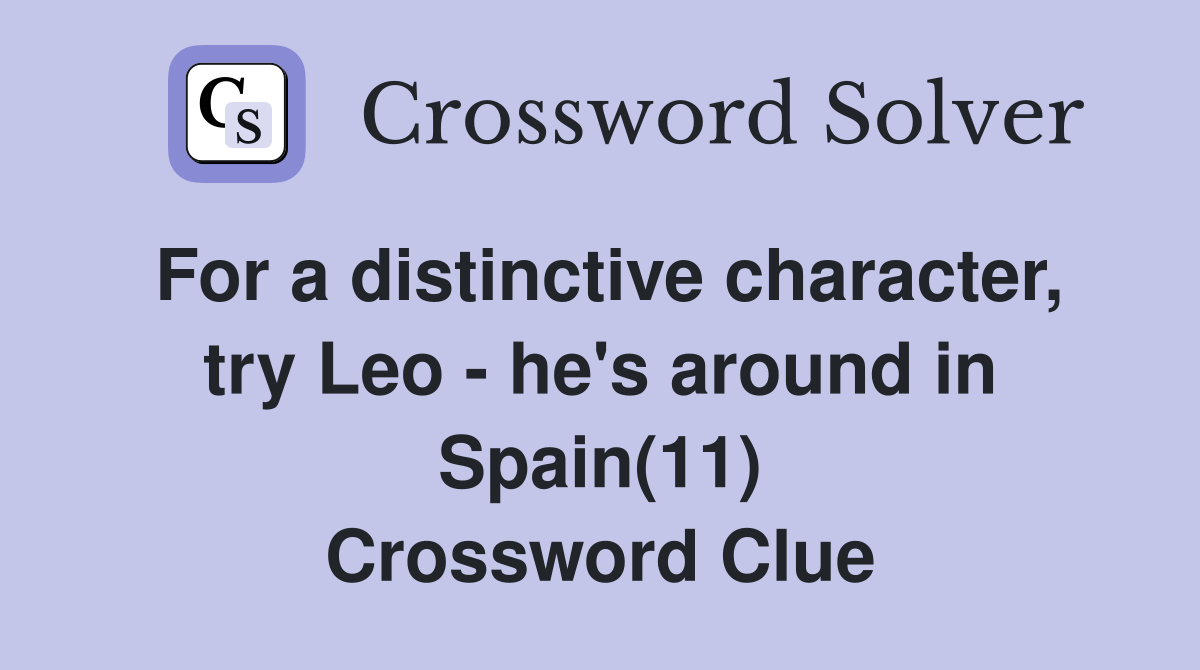 For a distinctive character, try Leo - he's around in Spain(11) Crossword Clue