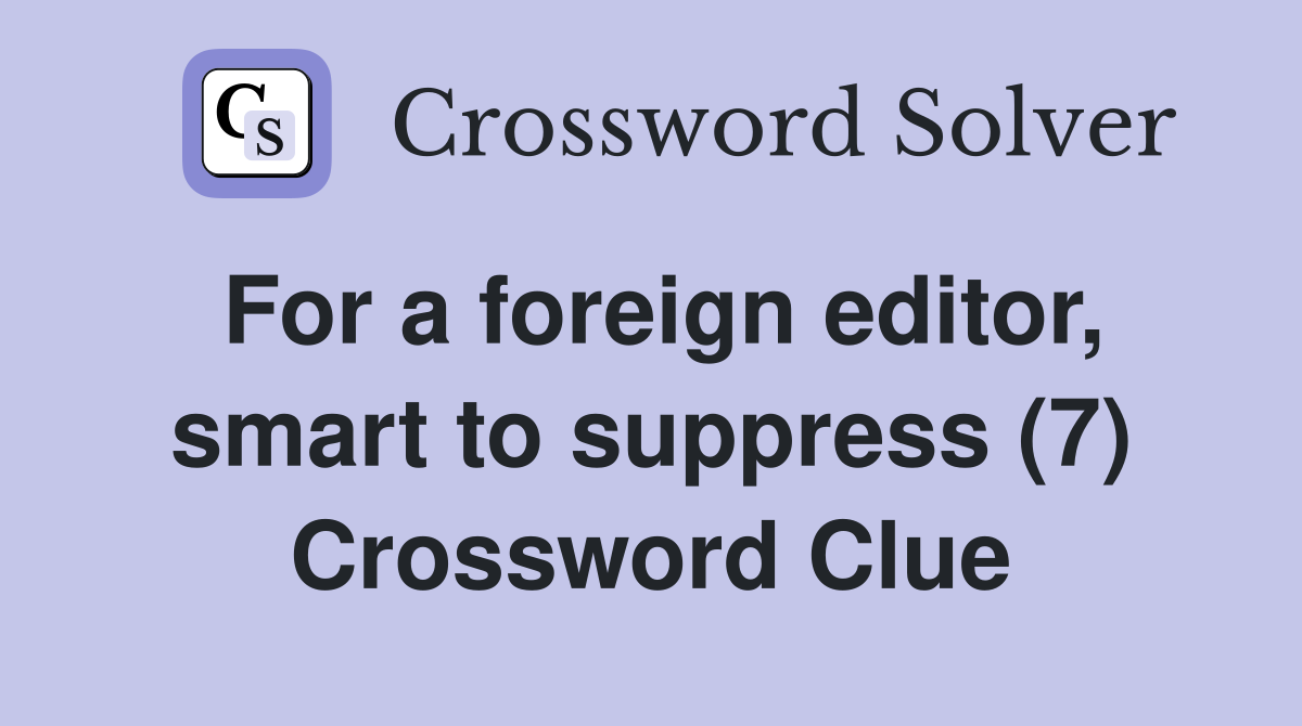 For a foreign editor, smart to suppress (7) Crossword Clue