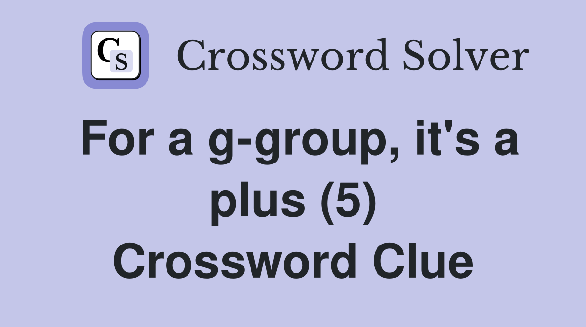 For a g-group, it's a plus (5) Crossword Clue