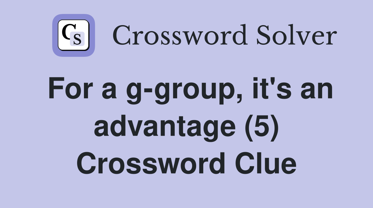 For a g-group, it's an advantage (5) Crossword Clue