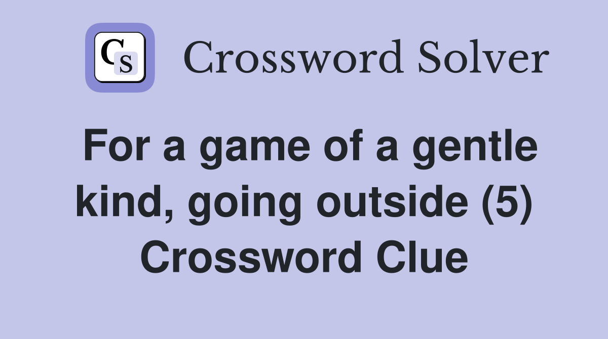 For a game of a gentle kind, going outside (5) Crossword Clue