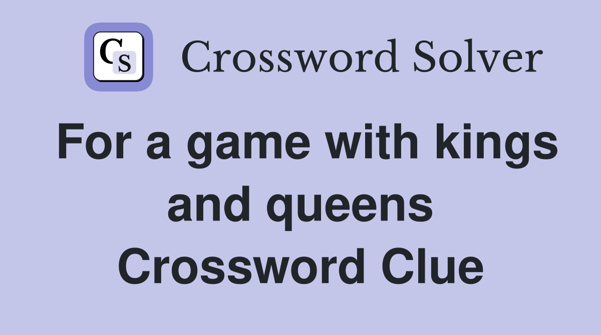 For a game with kings and queens Crossword Clue