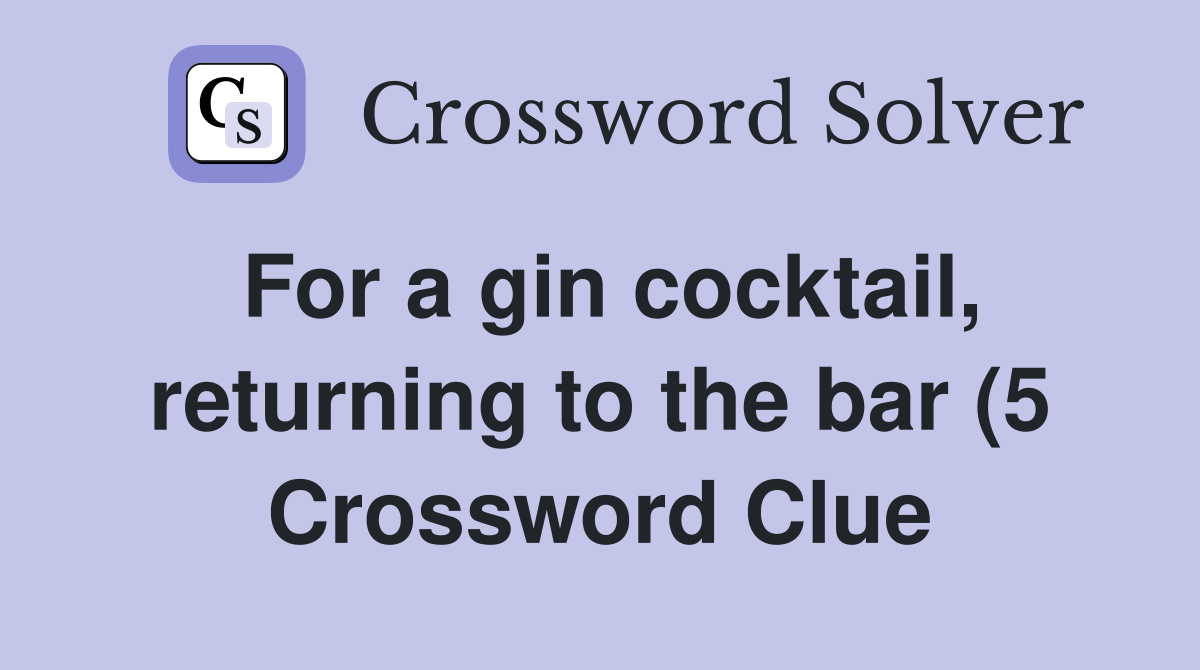 For a gin cocktail returning to the bar (5) Crossword Clue Answers For a gin cocktail returning to the bar (5) Crossword Clue Answers