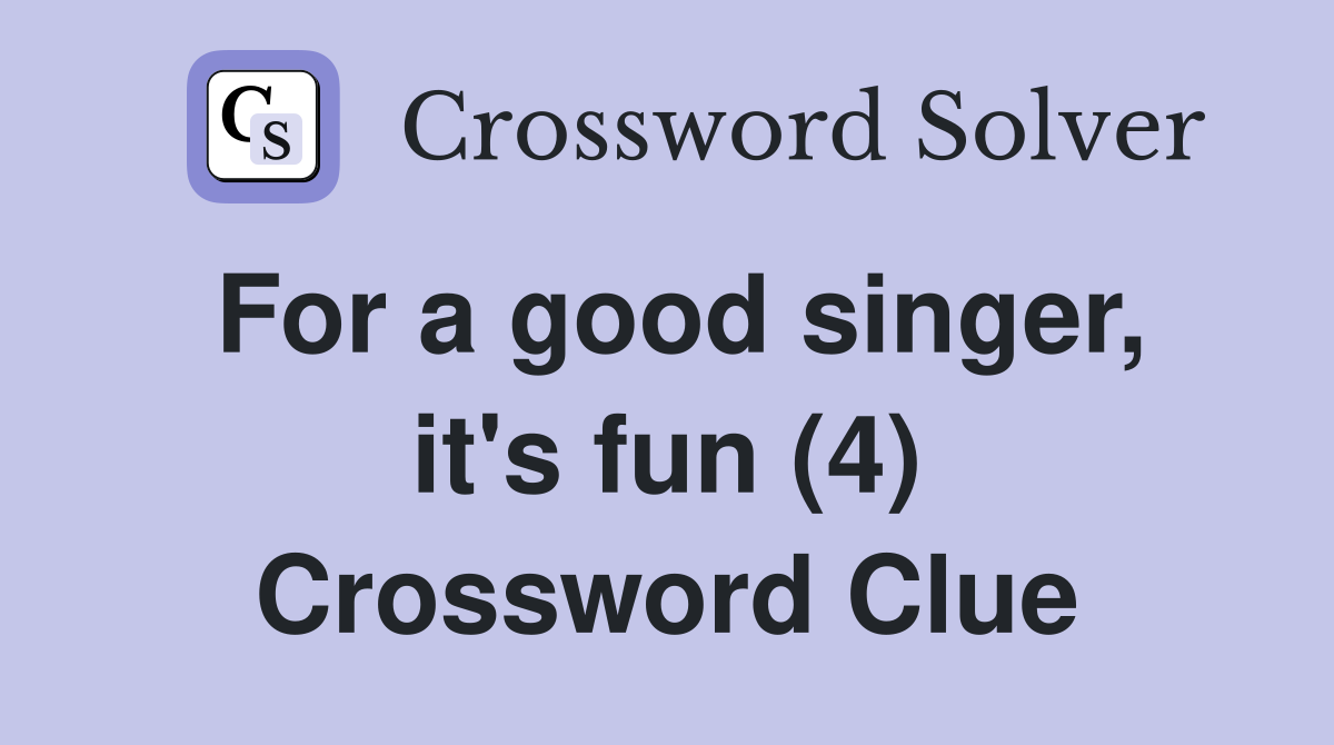 For a good singer, it's fun (4) Crossword Clue