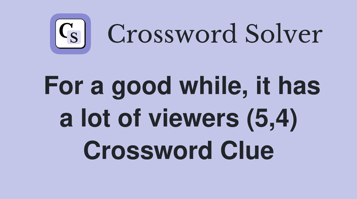 For a good while, it has a lot of viewers (5,4) Crossword Clue