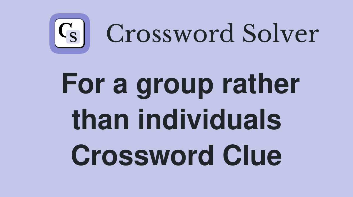 For a group rather than individuals Crossword Clue