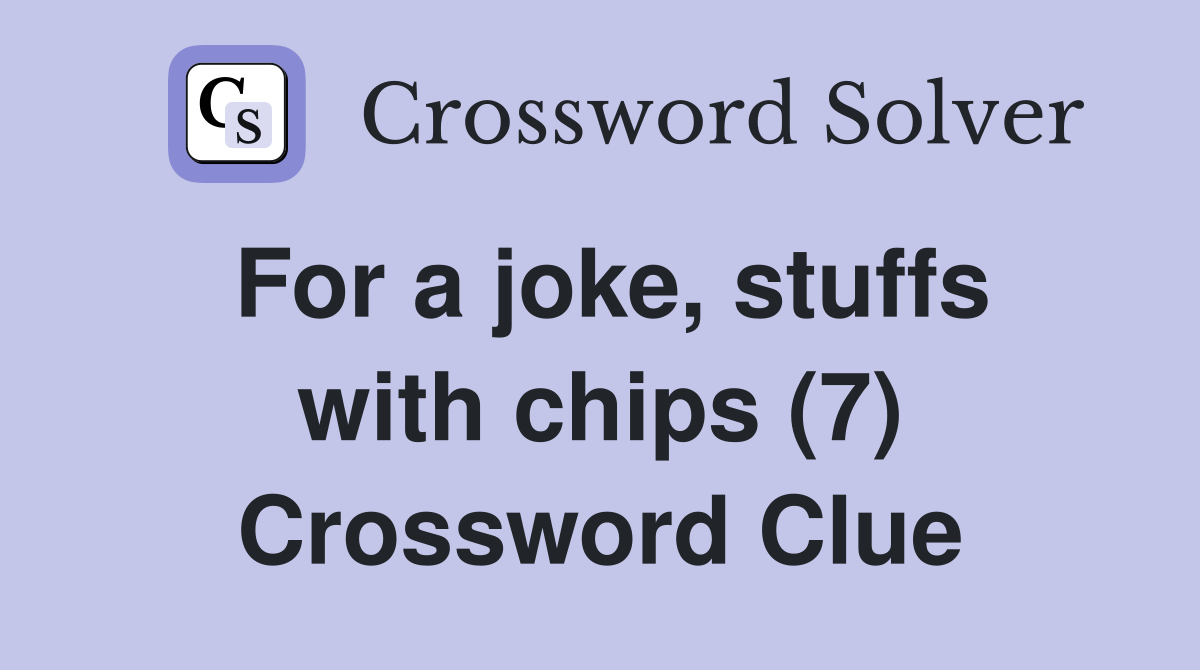 For a joke, stuffs with chips (7) Crossword Clue