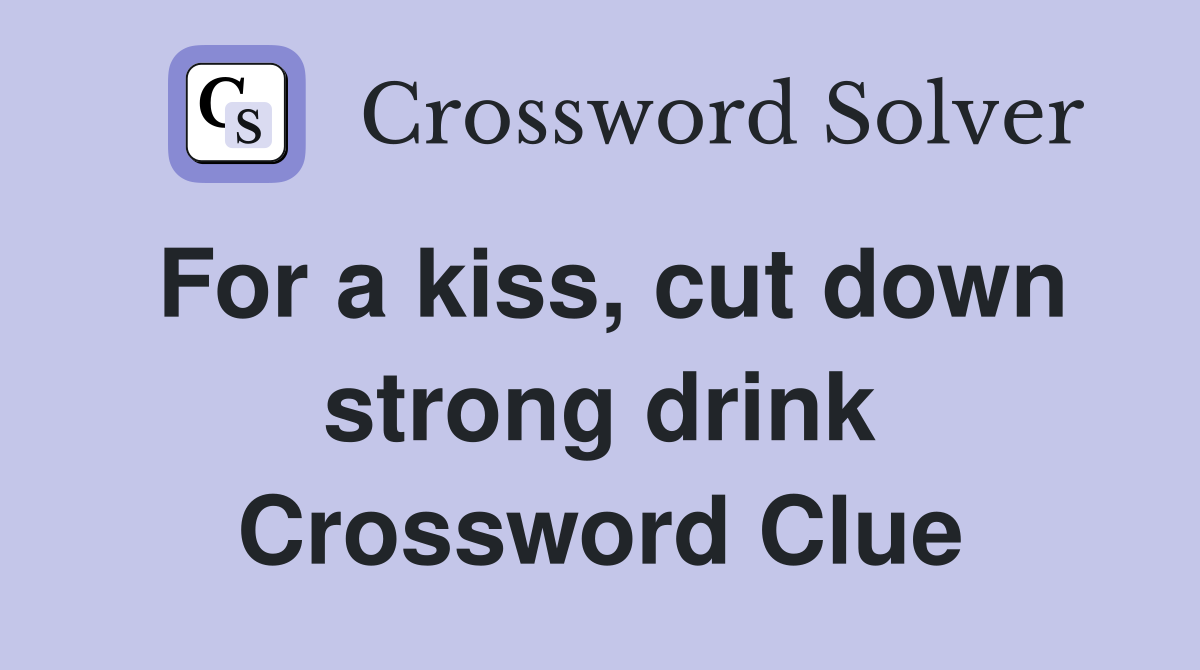For a kiss, cut down strong drink Crossword Clue