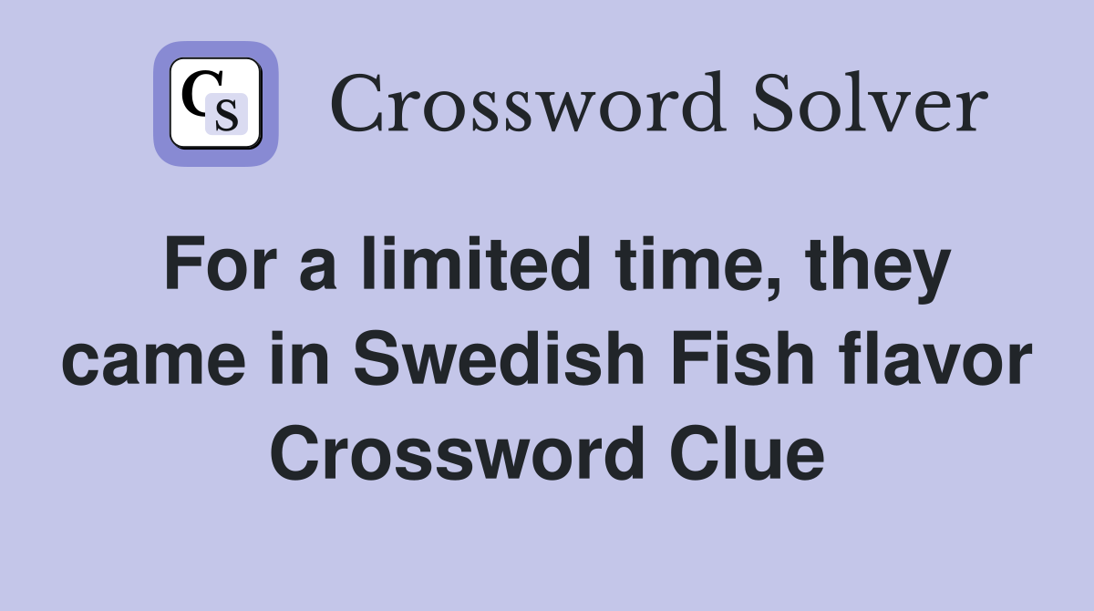 For a limited time, they came in Swedish Fish flavor Crossword Clue