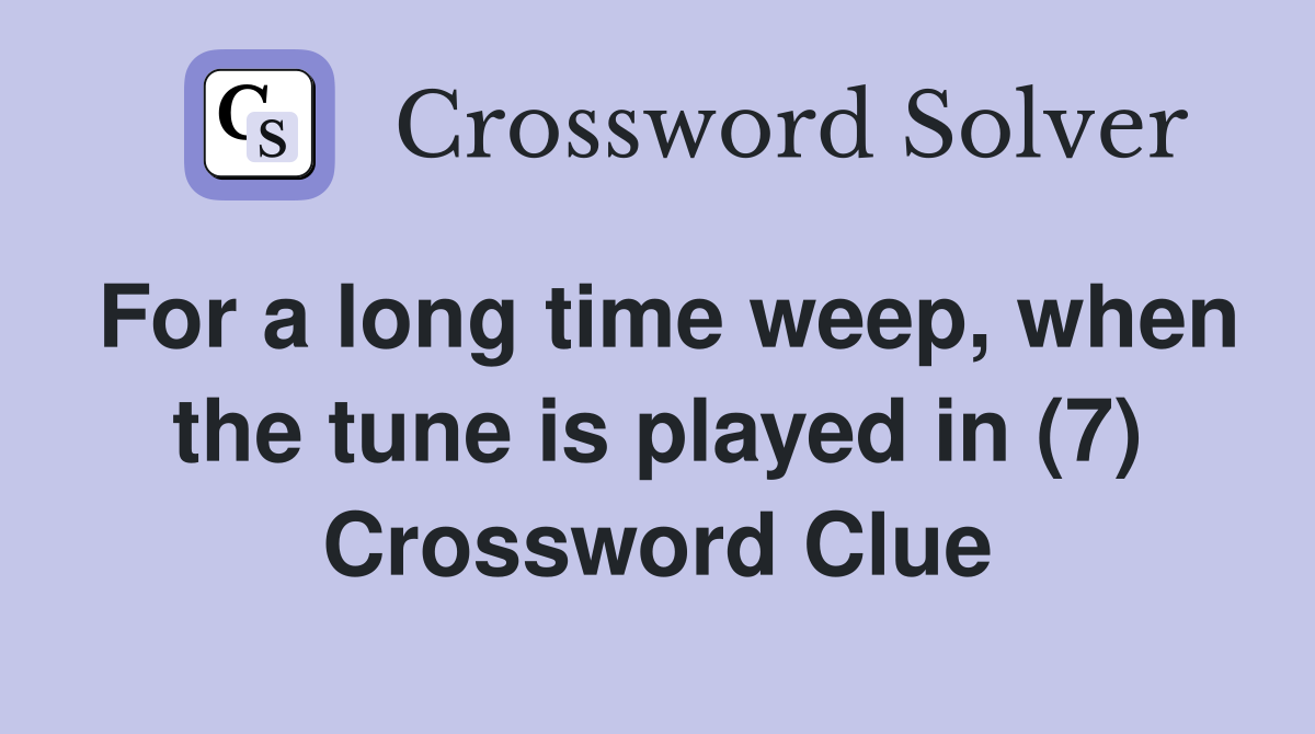 For a long time weep, when the tune is played in (7) Crossword Clue