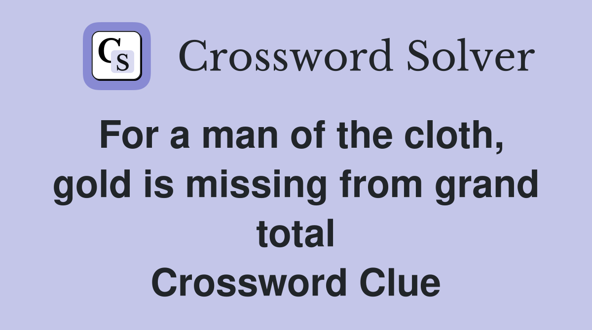 For a man of the cloth, gold is missing from grand total Crossword Clue