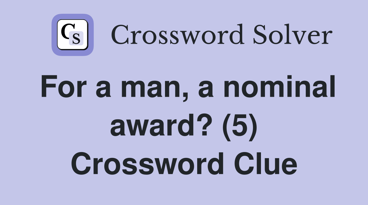 For a man, a nominal award? (5) Crossword Clue