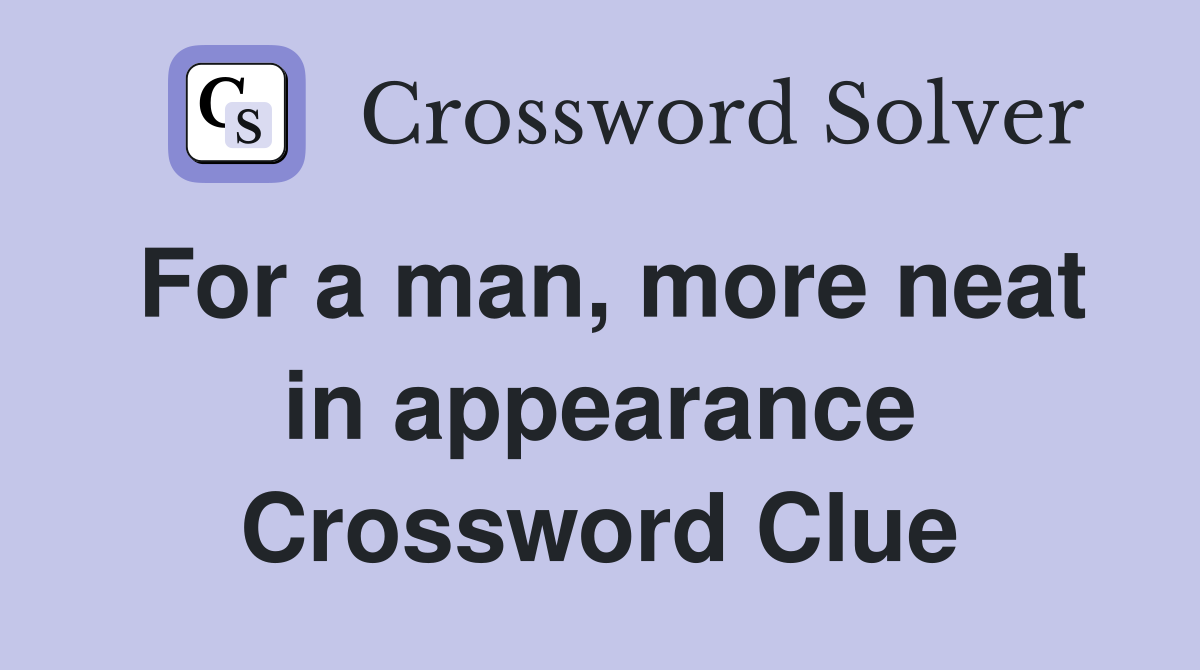 For a man, more neat in appearance Crossword Clue