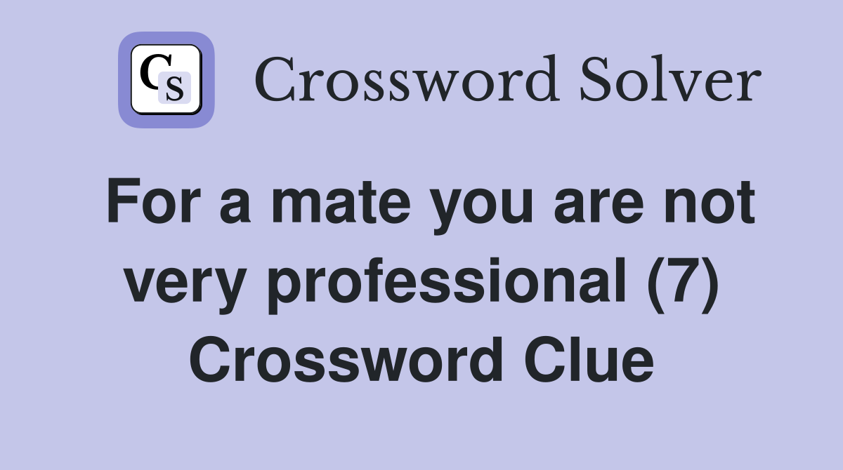 For a mate you are not very professional (7) Crossword Clue