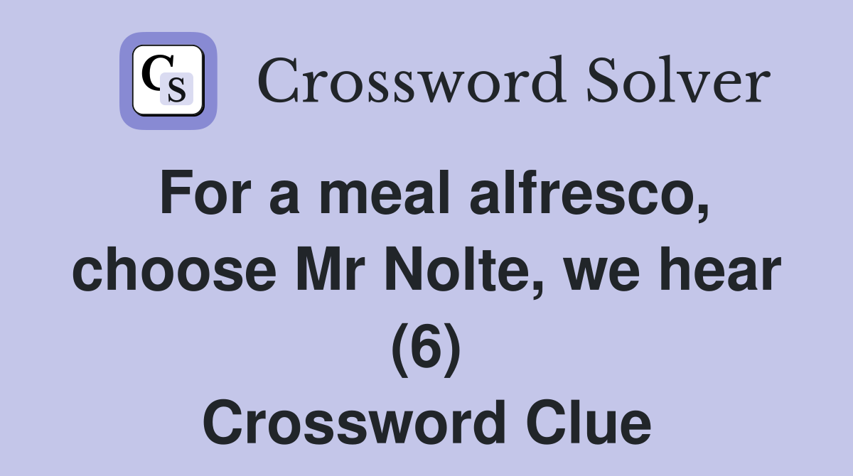 For a meal alfresco, choose Mr Nolte, we hear (6) Crossword Clue
