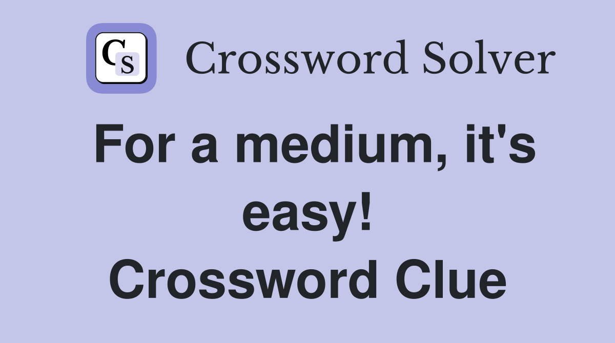For a medium, it's easy! Crossword Clue