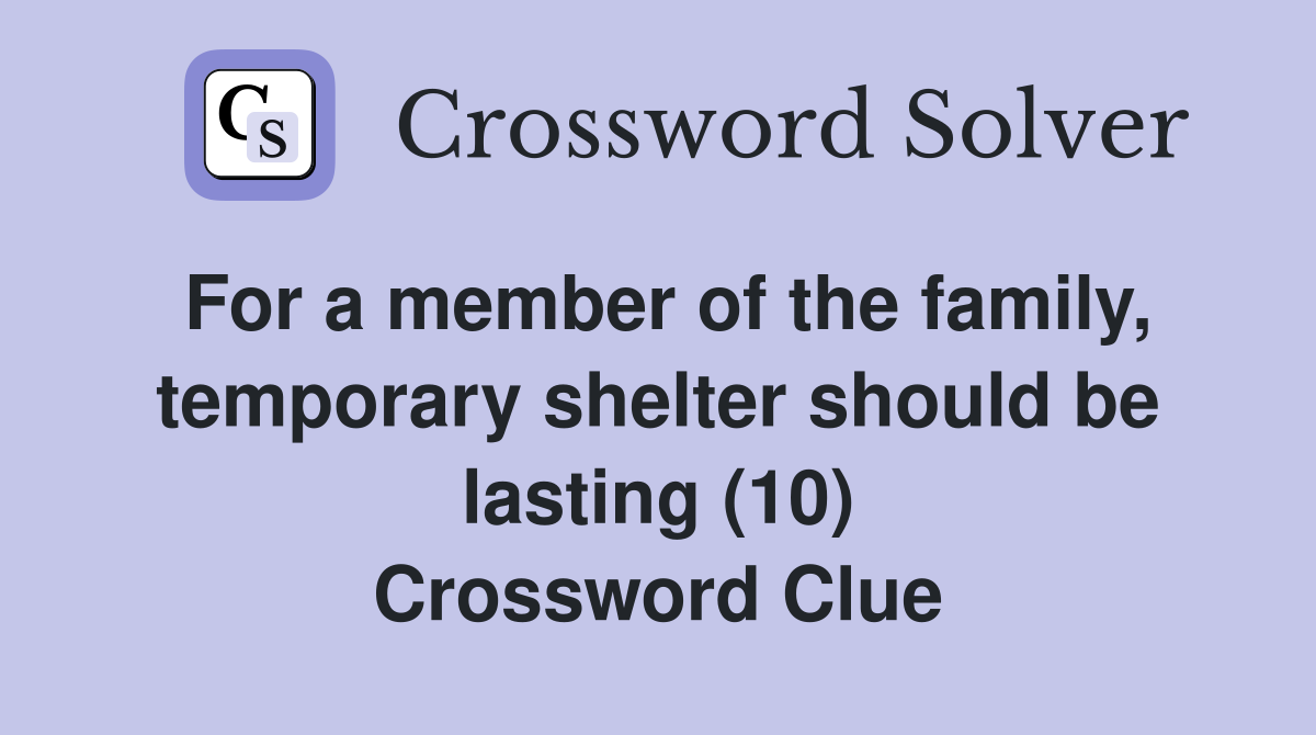 For a member of the family, temporary shelter should be lasting (10) Crossword Clue