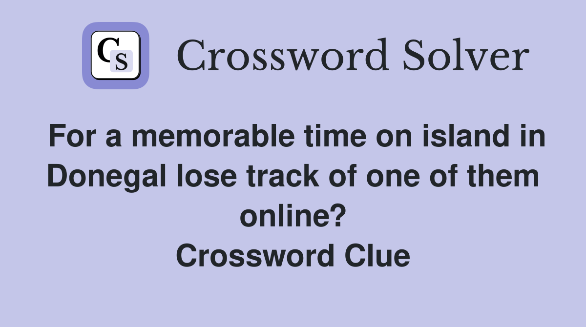 For a memorable time on island in Donegal lose track of one of them online? Crossword Clue