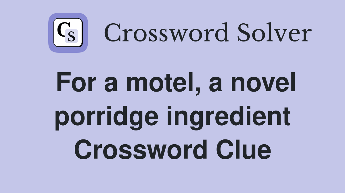 For a motel a novel porridge ingredient Crossword Clue Answers
