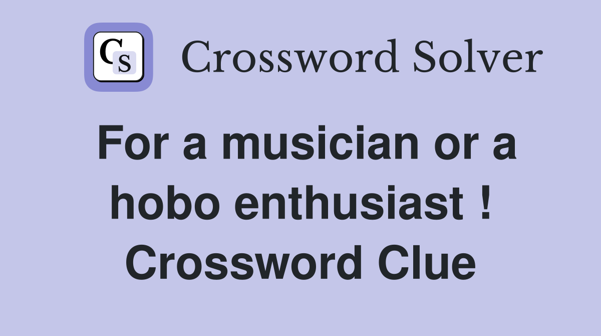 For a musician or a hobo enthusiast ! Crossword Clue