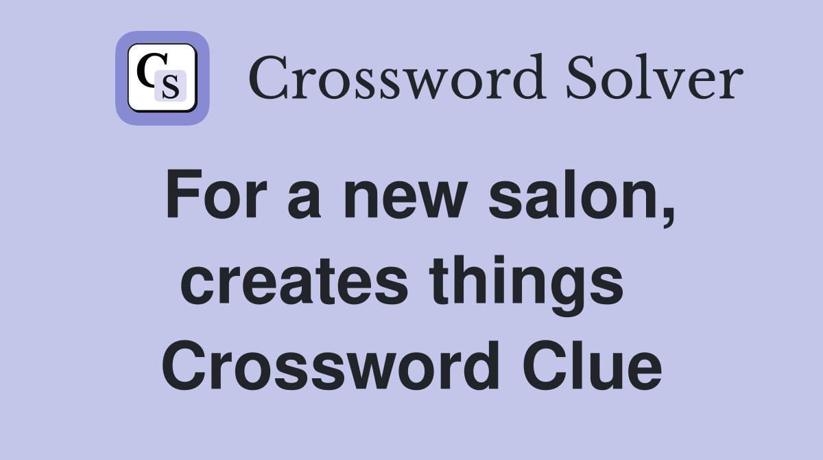For a new salon, creates things  Crossword Clue