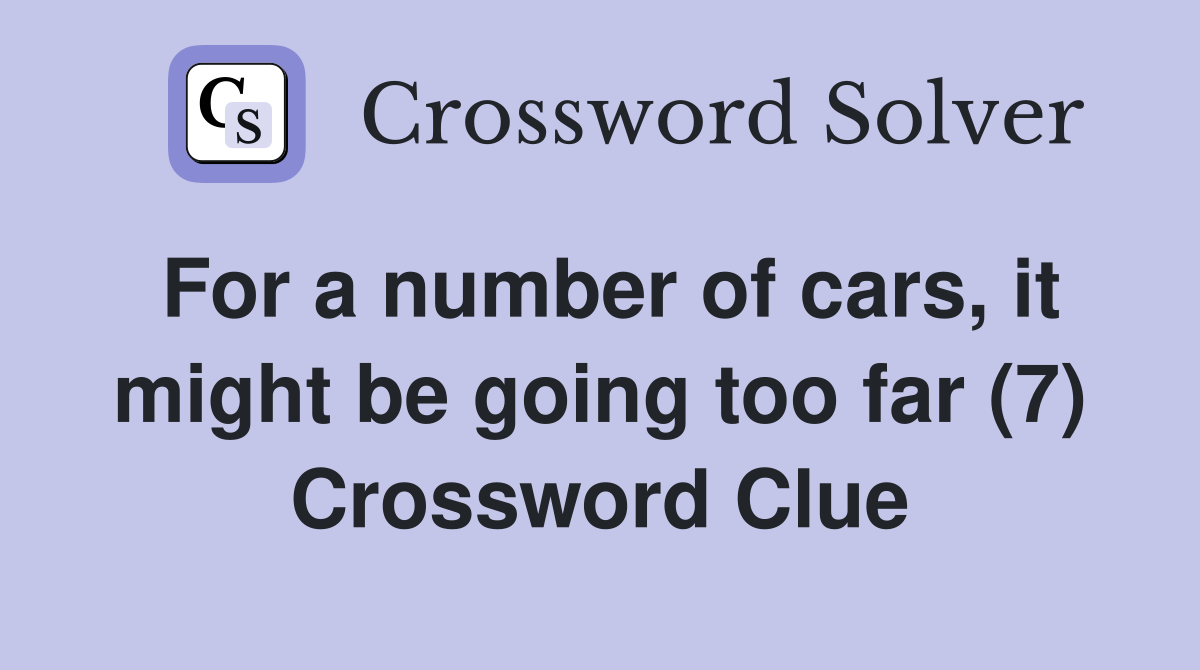 For a number of cars, it might be going too far (7) Crossword Clue