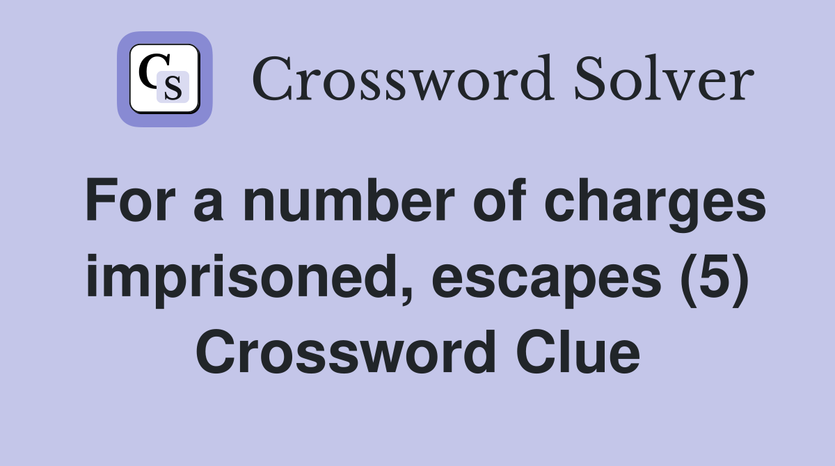 For a number of charges imprisoned, escapes (5) Crossword Clue