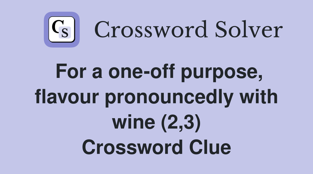 For a one-off purpose, flavour pronouncedly with wine (2,3) Crossword Clue