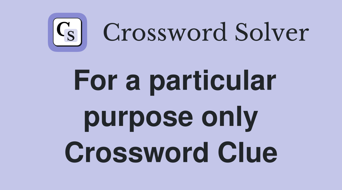 For a particular purpose only Crossword Clue