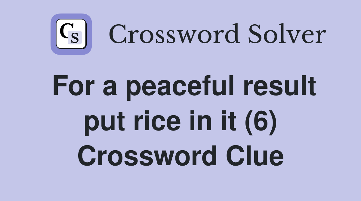 For a peaceful result put rice in it (6) Crossword Clue