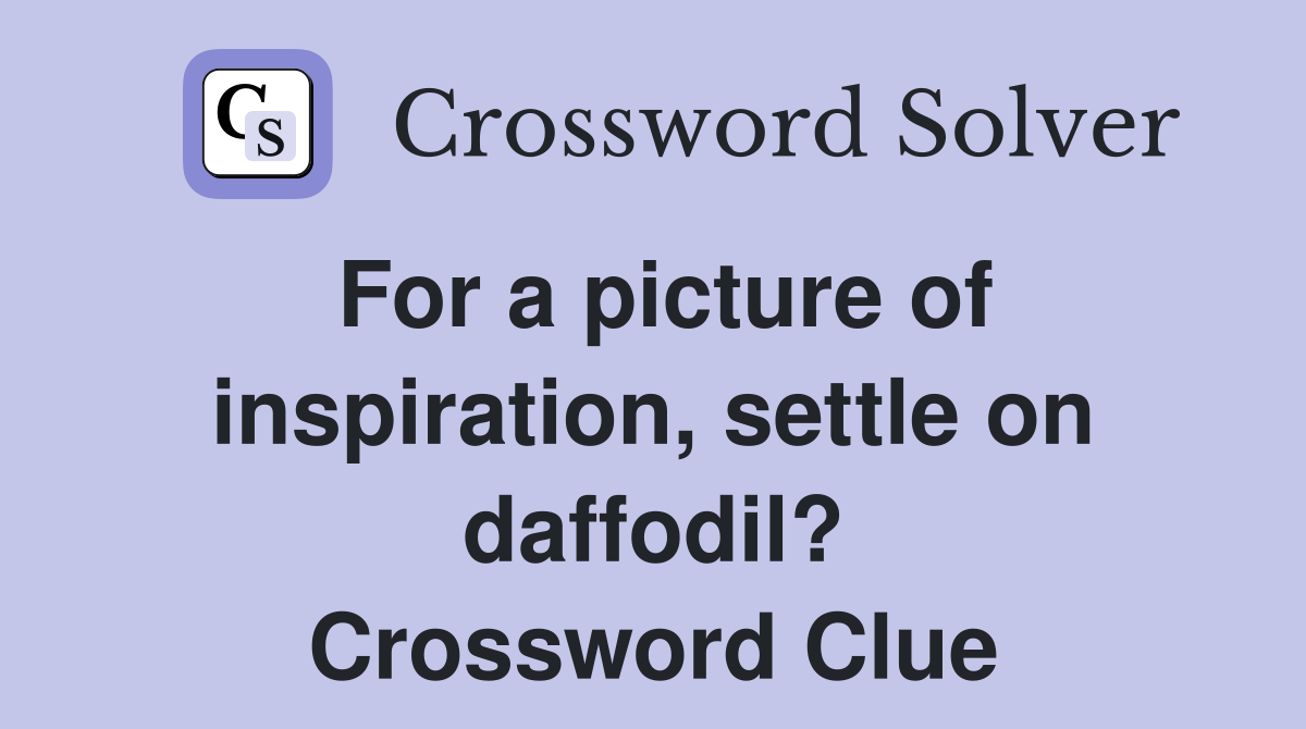 For a picture of inspiration, settle on daffodil? Crossword Clue