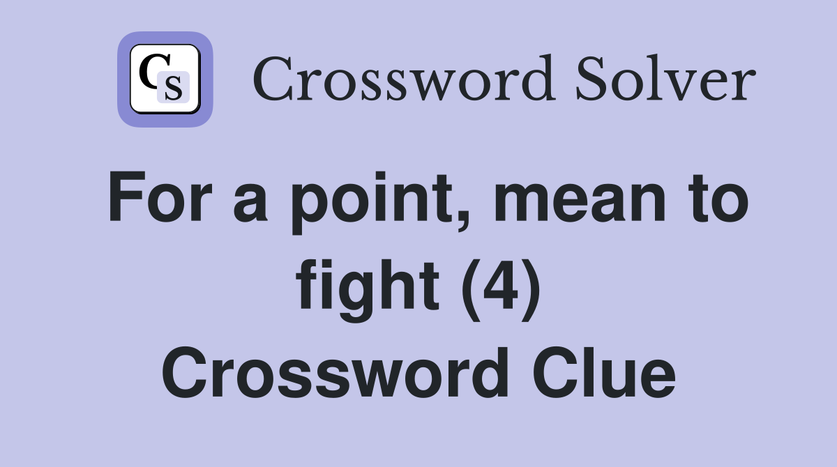 For a point, mean to fight (4) Crossword Clue