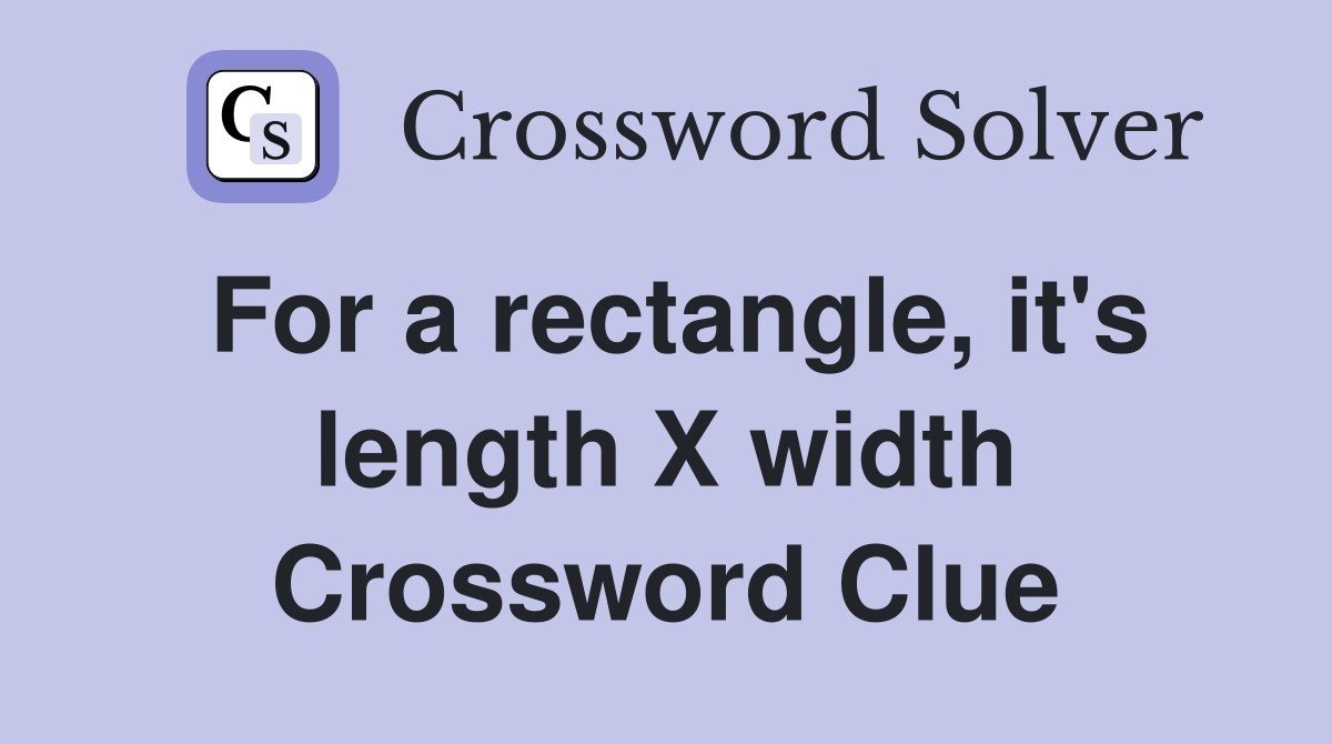 For a rectangle, it's length X width Crossword Clue