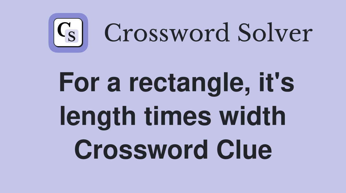 For a rectangle, it's length times width Crossword Clue