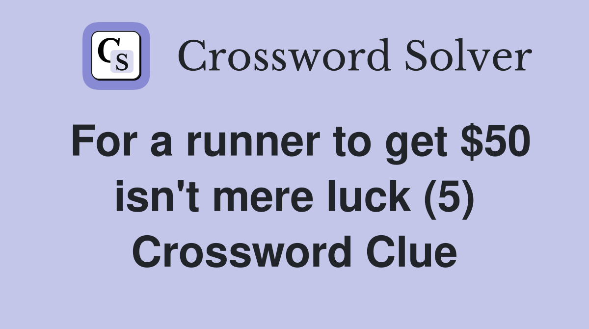 For a runner to get $50 isn't mere luck (5) Crossword Clue
