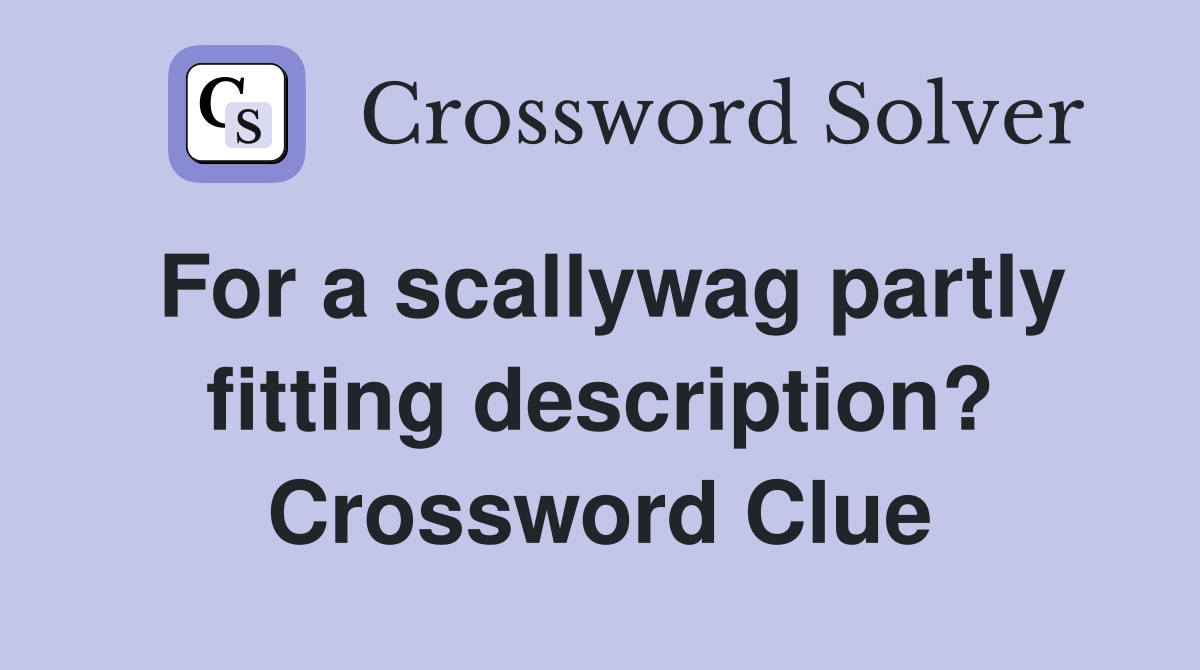 For a scallywag partly fitting description? Crossword Clue