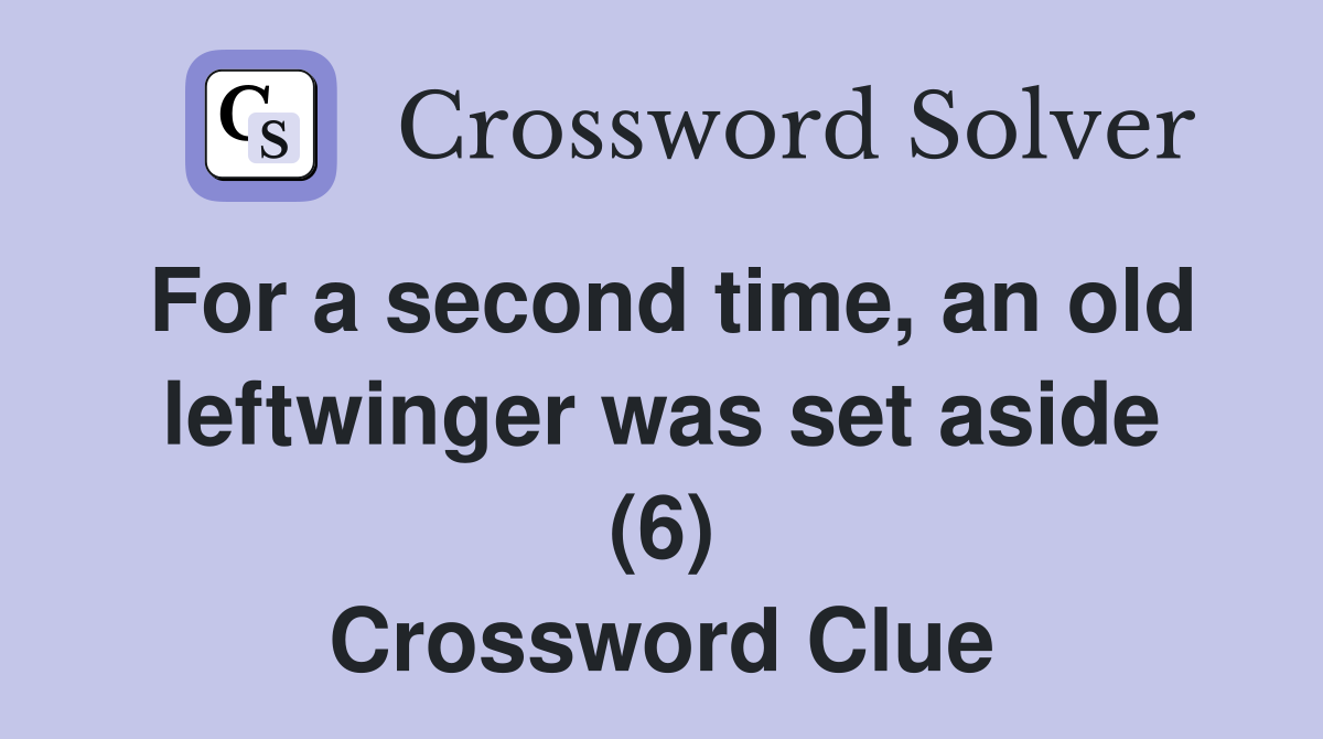 For a second time, an old leftwinger was set aside (6) Crossword Clue