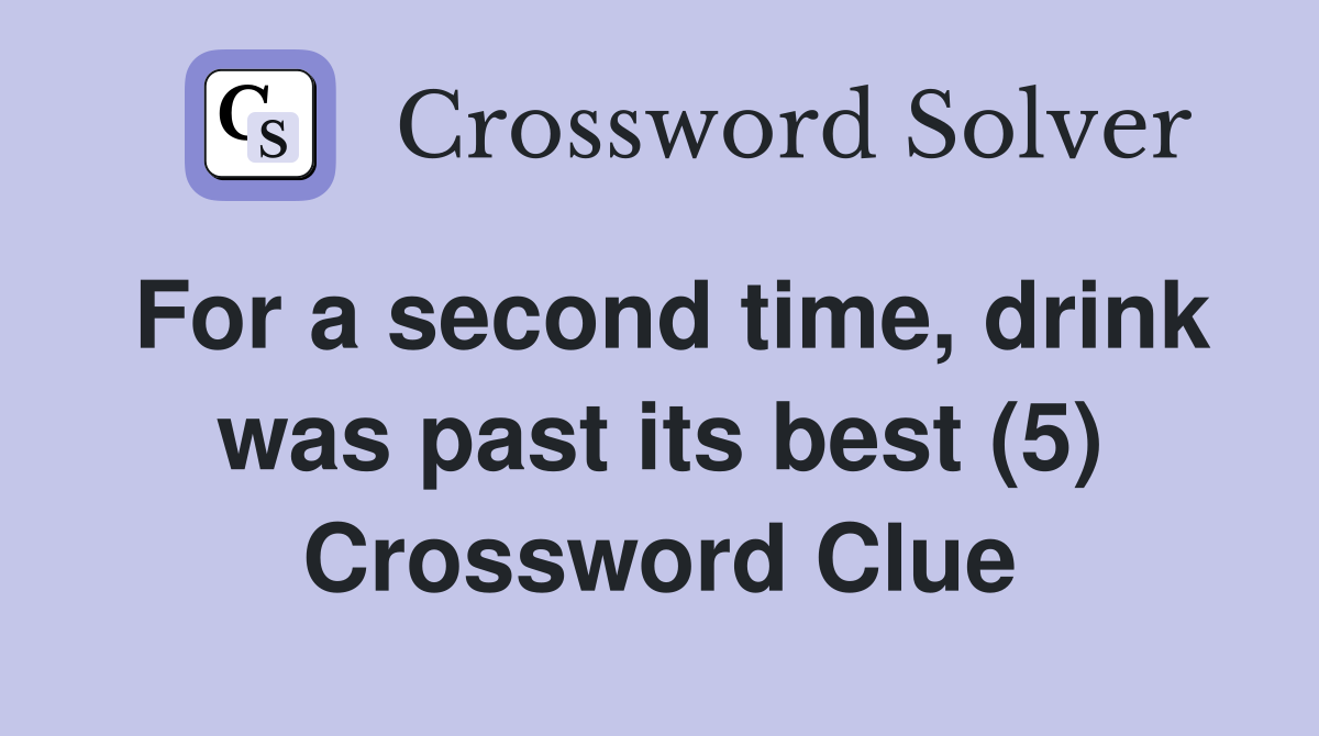 For a second time, drink was past its best (5) Crossword Clue