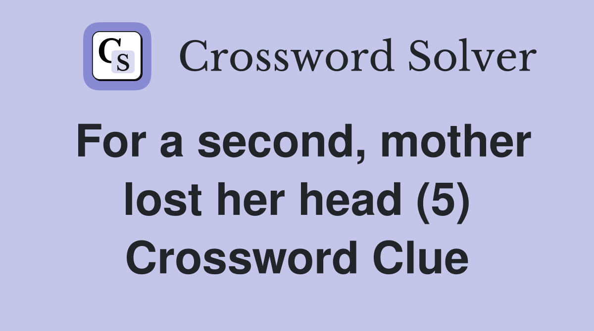 For a second, mother lost her head (5) Crossword Clue